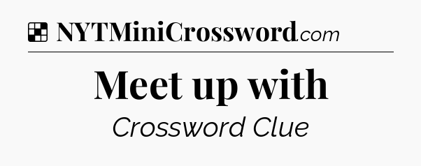 Solution: Meet up with - NYT Crossword