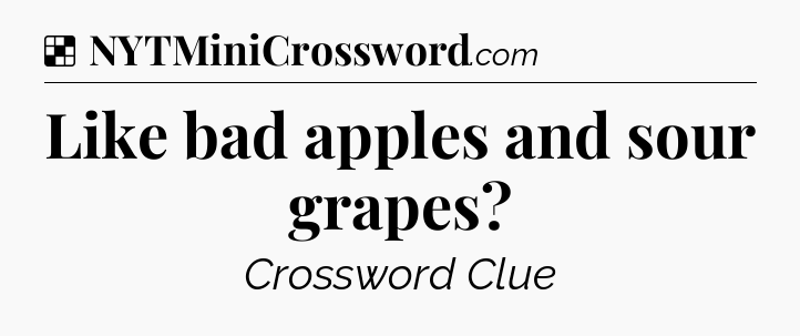 Solution: Like bad apples and sour grapes - NYT Crossword