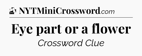 Eye part or a flower - Daily Themed Classic Crossword