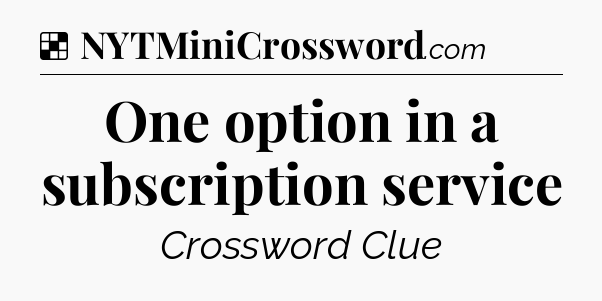 Solution: One option in a subscription service - NYT Crossword