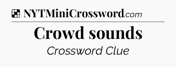 Solution: Crowd sounds - NYT Crossword