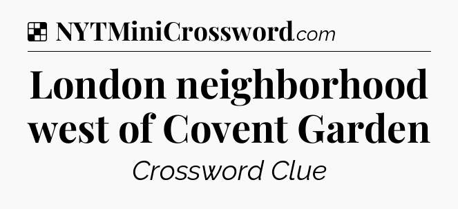 Solution: London neighborhood west of Covent Garden - NYT Crossword