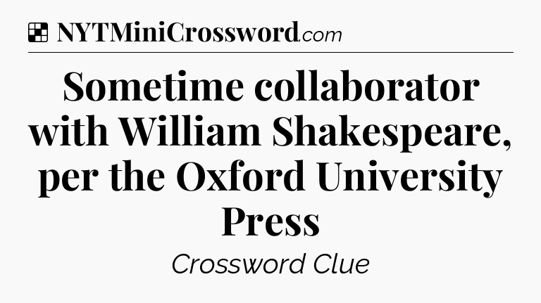 Solution: Sometime collaborator with William Shakespeare, per the Oxford University Press - NYT Crossword