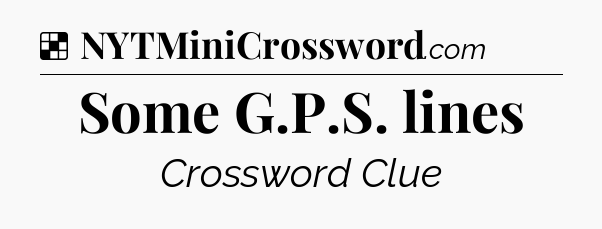 Solution: Some G.P.S. lines - NYT Crossword