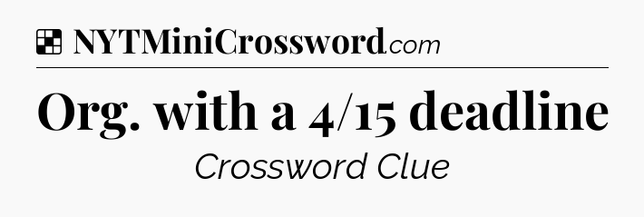 Solution: Org. with a 4/15 deadline - NYT Crossword
