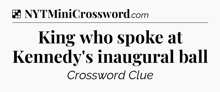 Solution: King who spoke at Kennedy's inaugural ball - NYT Crossword