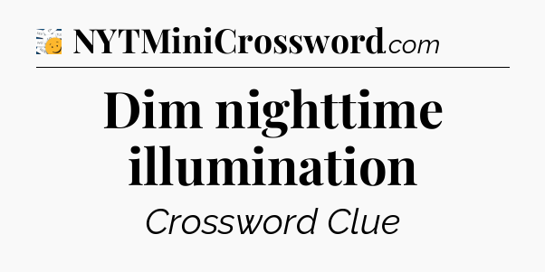 Dim nighttime illumination - 7 Little Words