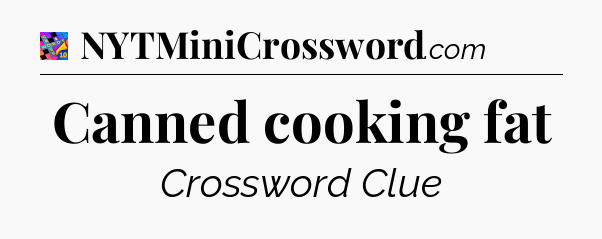 Canned cooking fat Crossword Clue