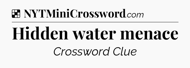 Solution: Hidden water menace - NYT Crossword