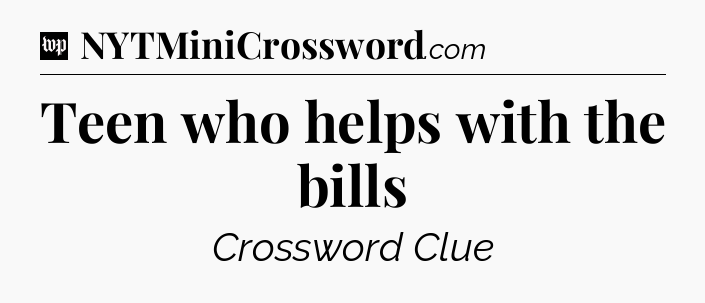 Teen who helps with the bills Crossword Clue