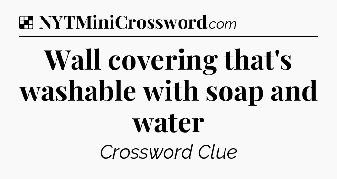 Solution: Wall covering that's washable with soap and water - NYT Crossword