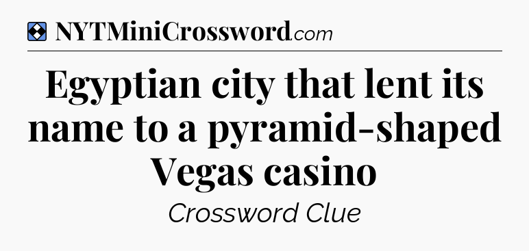 Solution: Egyptian city that lent its name to a pyramid-shaped Vegas casino - NYT Mini Crossword