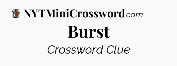 Burst Crossword Clue