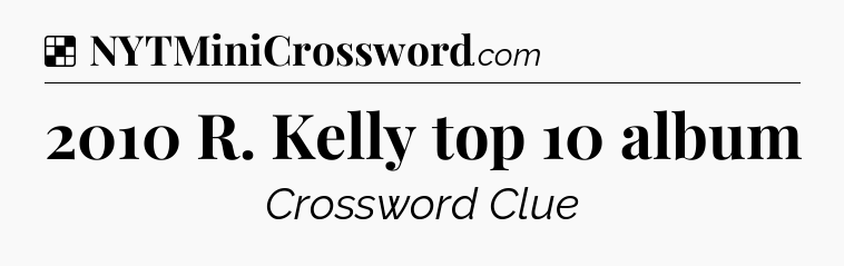 Solution: 2010 R. Kelly top 10 album - NYT Crossword