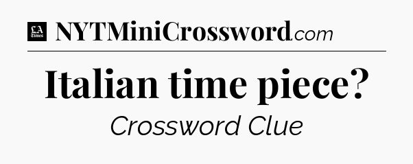 Italian time piece - LA Times Crossword