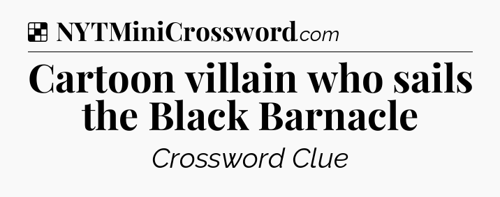 Solution: Cartoon villain who sails the Black Barnacle - NYT Crossword
