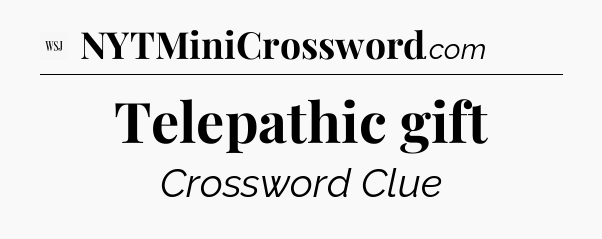 Telepathic gift - WSJ Crossword