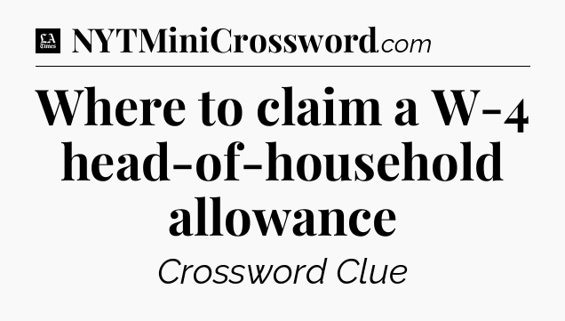 Where to claim a W-4 head-of-household allowance - LA Times Crossword