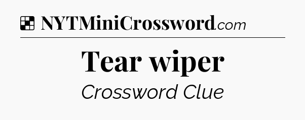 Solution: Tear wiper - NYT Crossword