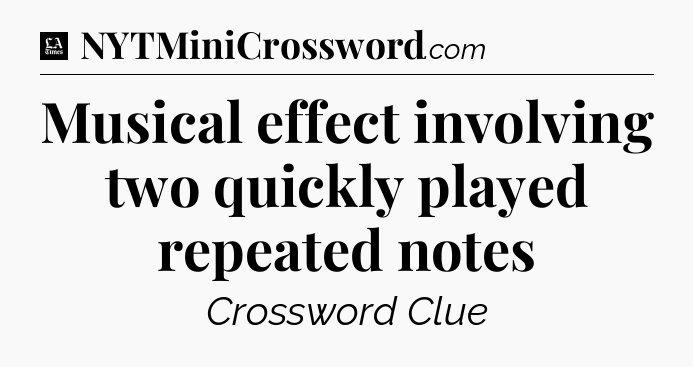 Musical effect involving two quickly played repeated notes - LA Times Crossword