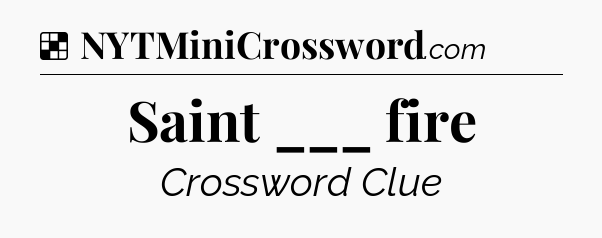 Solution: Saint ___ fire - NYT Crossword
