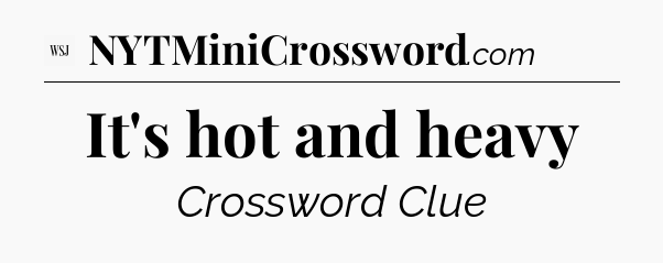 It's hot and heavy - WSJ Crossword