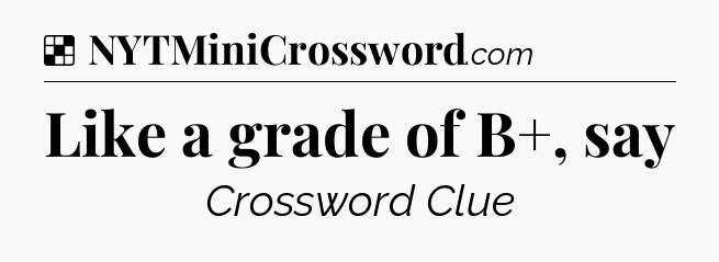 Solution: Like a grade of B+, say - NYT Crossword