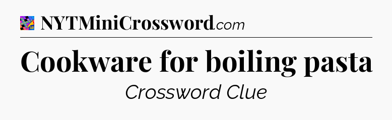 Cookware for boiling pasta Crossword Clue