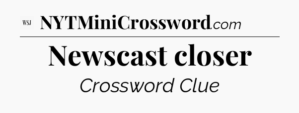 Newscast closer - WSJ Crossword