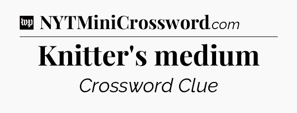 Knitter's medium Crossword Clue