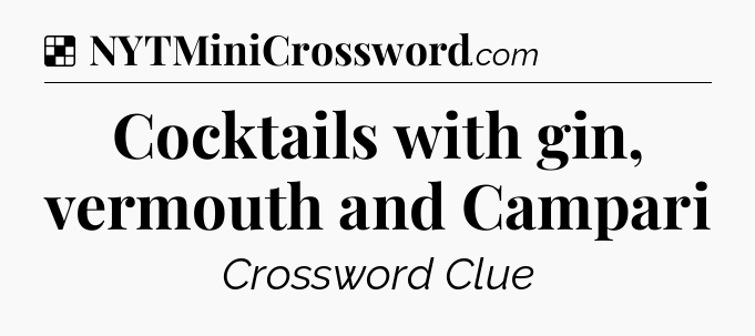 Solution: Cocktails with gin, vermouth and Campari - NYT Crossword