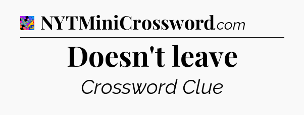 Doesn't leave Crossword Clue