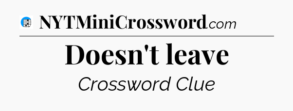 Doesn't leave Crossword Clue