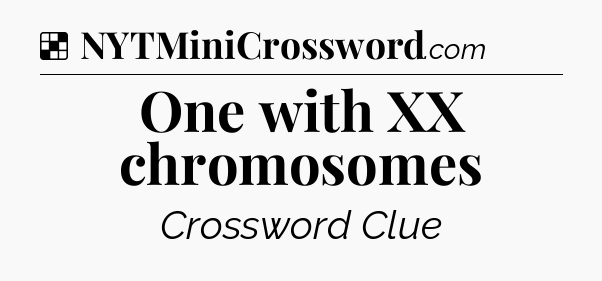 Solution: One with XX chromosomes - NYT Crossword