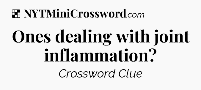 Solution: Ones dealing with joint inflammation - NYT Crossword