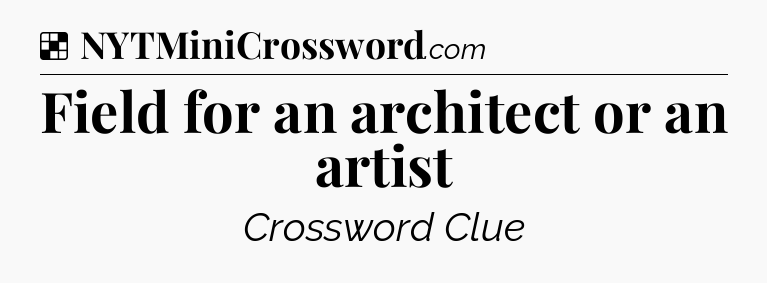Solution: Field for an architect or an artist - NYT Crossword