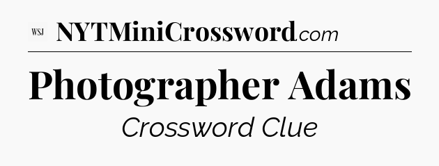 Photographer Adams - WSJ Crossword