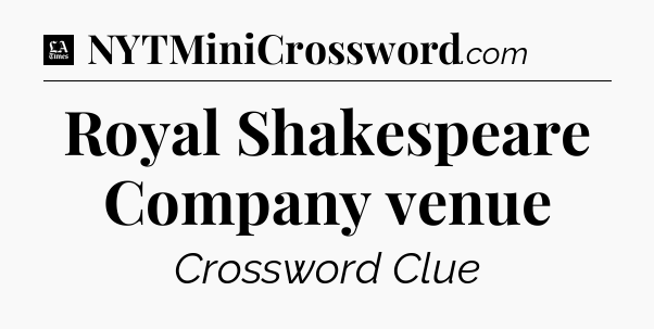 Royal Shakespeare Company venue - LA Times Crossword