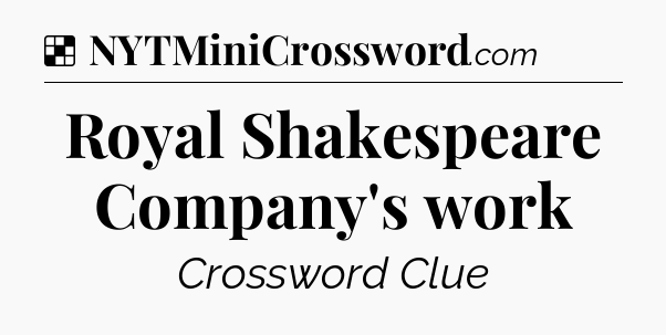 Solution: Royal Shakespeare Company's work - NYT Crossword