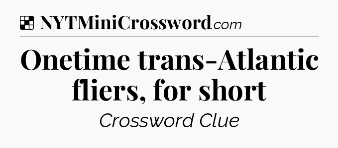 Solution: Onetime trans-Atlantic fliers, for short - NYT Crossword