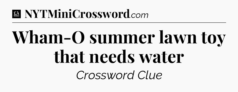 Wham-O summer lawn toy that needs water - LA Times Crossword