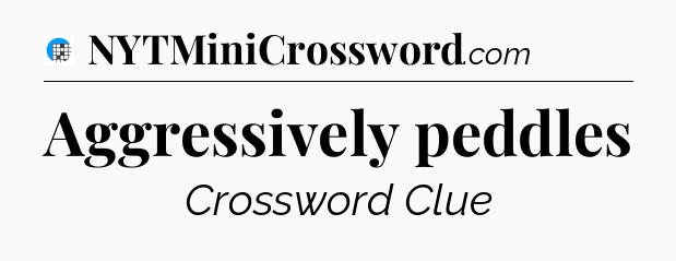 Aggressively peddles Crossword Clue