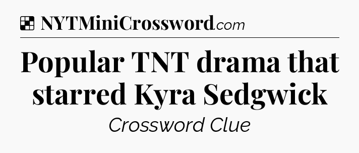 Solution: Popular TNT drama that starred Kyra Sedgwick - NYT Crossword