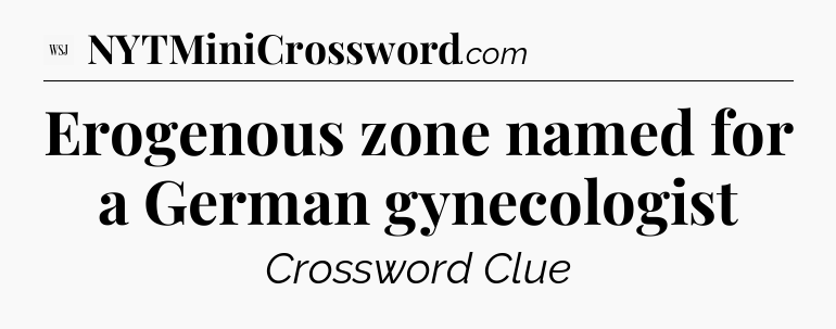 Erogenous zone named for a German gynecologist - WSJ Crossword