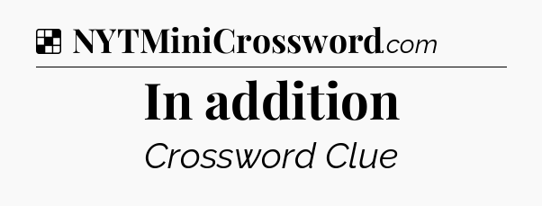 Solution: In addition - NYT Crossword