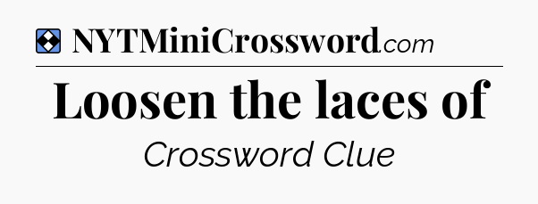 Solution: Loosen the laces of - NYT Mini Crossword