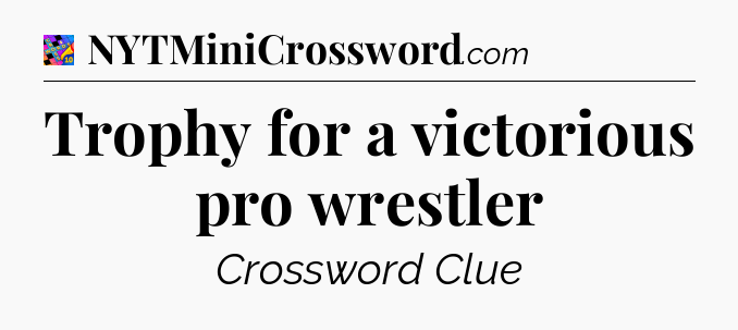 Trophy for a victorious pro wrestler Crossword Clue
