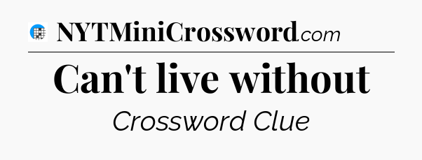 Can't live without Crossword Clue