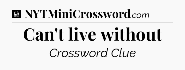 Can't live without - LA Times Crossword