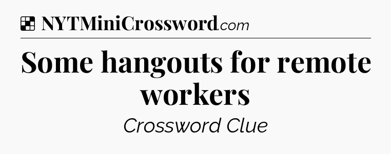 Solution: Some hangouts for remote workers - NYT Crossword